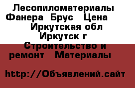 Лесопиломатериалы ,Фанера, Брус › Цена ­ 500 - Иркутская обл., Иркутск г. Строительство и ремонт » Материалы   